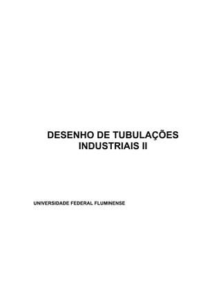DESENHO DE TUBULAÇÕES
INDUSTRIAIS II

UNIVERSIDADE FEDERAL FLUMINENSE

 