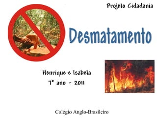 Projeto Cidadania




Henrique e Isabela
  7° ano - 2011



    Colégio Anglo-Brasileiro
 
