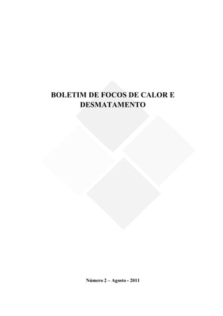 BOLETIM DE FOCOS DE CALOR E
      DESMATAMENTO




       Número 2 – Agosto - 2011
 