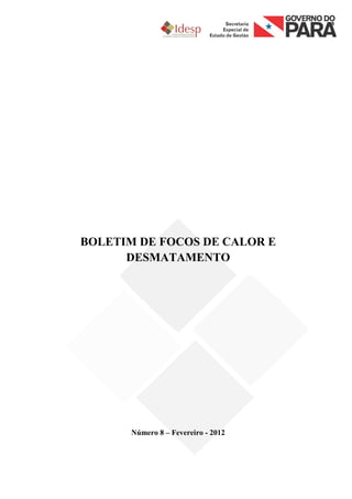 BOLETIM DE FOCOS DE CALOR E
      DESMATAMENTO




       Número 8 – Fevereiro - 2012
 