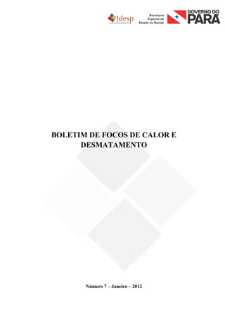 BOLETIM DE FOCOS DE CALOR E
      DESMATAMENTO




       Número 7 – Janeiro – 2012
 