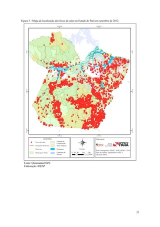 Figura 3 - Mapa de localização dos focos de calor no Estado do Pará em setembro de 2012.




  Fonte: Queimadas/INPE
  Elaboração: IDESP




                                                                                           21
 