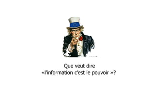 Que veut dire
«l’information c’est le pouvoir »?
 
