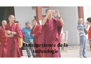 Omniprésence de la
technologie
SOURCE: www.entrepriseglobale.biz Jean-Yves Huwart 
 