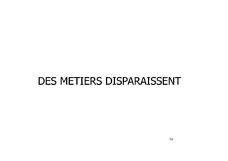 DES METIERS DISPARAISSENT
14
 
