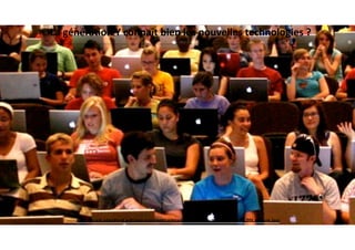 http://tusb.stanford.edu/wp-content/uploads/mt/Computers%20and%20Lecture.jpg
La	généraWon	Y	connaît	bien	les	nouvelles	technologies	?
 