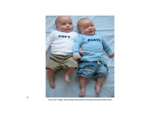 27
Source	de	l’image:	http://www.maniacworld.com/copy-and-paste-babies.html
 