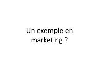 Un	exemple	en	
marketing	?
 