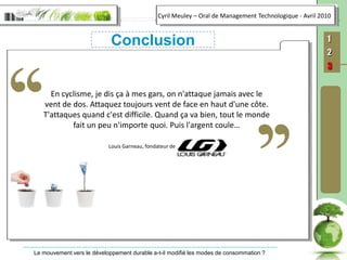 Conclusion‘‘‘‘En cyclisme, je dis ça à mes gars, on n'attaque jamais avec le vent de dos. Attaquez toujours vent de face en haut d'une côte. T'attaques quand c'est difficile. Quand ça va bien, tout le monde fait un peu n'importe quoi. Puis l'argent coule…Louis Garneau, fondateur de