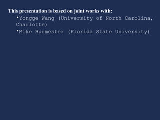 This presentation is based on joint works with: Yongge Wang (University of North Carolina, Charlotte) Mike Burmester (Florida State University) 