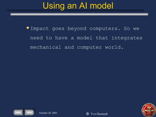 Using an AI model Impact goes beyond computers. So we need to have a model that integrates mechanical and computer world.  