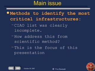 Main issue Methods to identify the most critical infrastructures: CIAO list was clearly incomplete. How address this from scientific method? This is the focus of this presentation 
