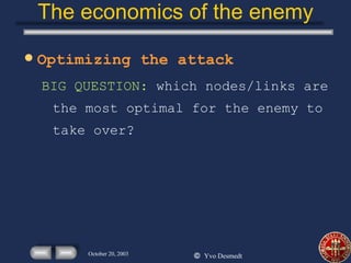 The economics of the enemy Optimizing the attack BIG QUESTION:   which nodes/links are the most optimal for the enemy to take over? 