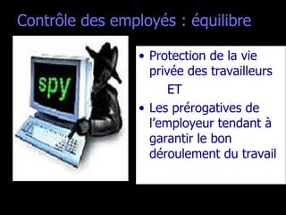 Contrôle des employés : équilibre Protection de la vie privée des travailleurs ET Les prérogatives de l’employeur tendant à garantir le bon déroulement du travail 