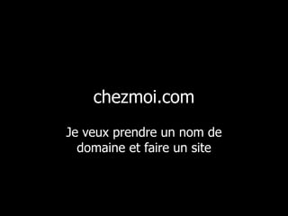 chezmoi.com Je veux prendre un nom de domaine et faire un site 