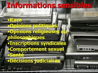 Informations sensibles Race Opinions politiques Opinions religieuses ou philosophiques Inscriptions syndicales Comportement sexuel Santé Décisions judiciaires 