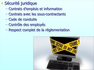 Sécurité juridique Contrats d’emplois et information Contrats avec les sous-contractants Code de conduite Contrôle des employés Respect complet de la réglementation 