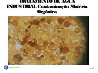 67
04/21/14
TRATAMENTO DE ÁGUATRATAMENTO DE ÁGUA
INDUSTRIALINDUSTRIAL Contaminação MatériaContaminação Matéria
OrgânicaOrgânica
 