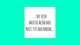 …ouseja
muitoalémdos
post-itsnaparede...
 