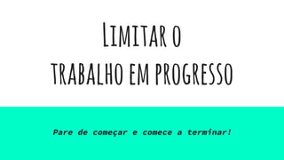 Limitaro
trabalhoemprogresso
Pare de começar e comece a terminar!
 