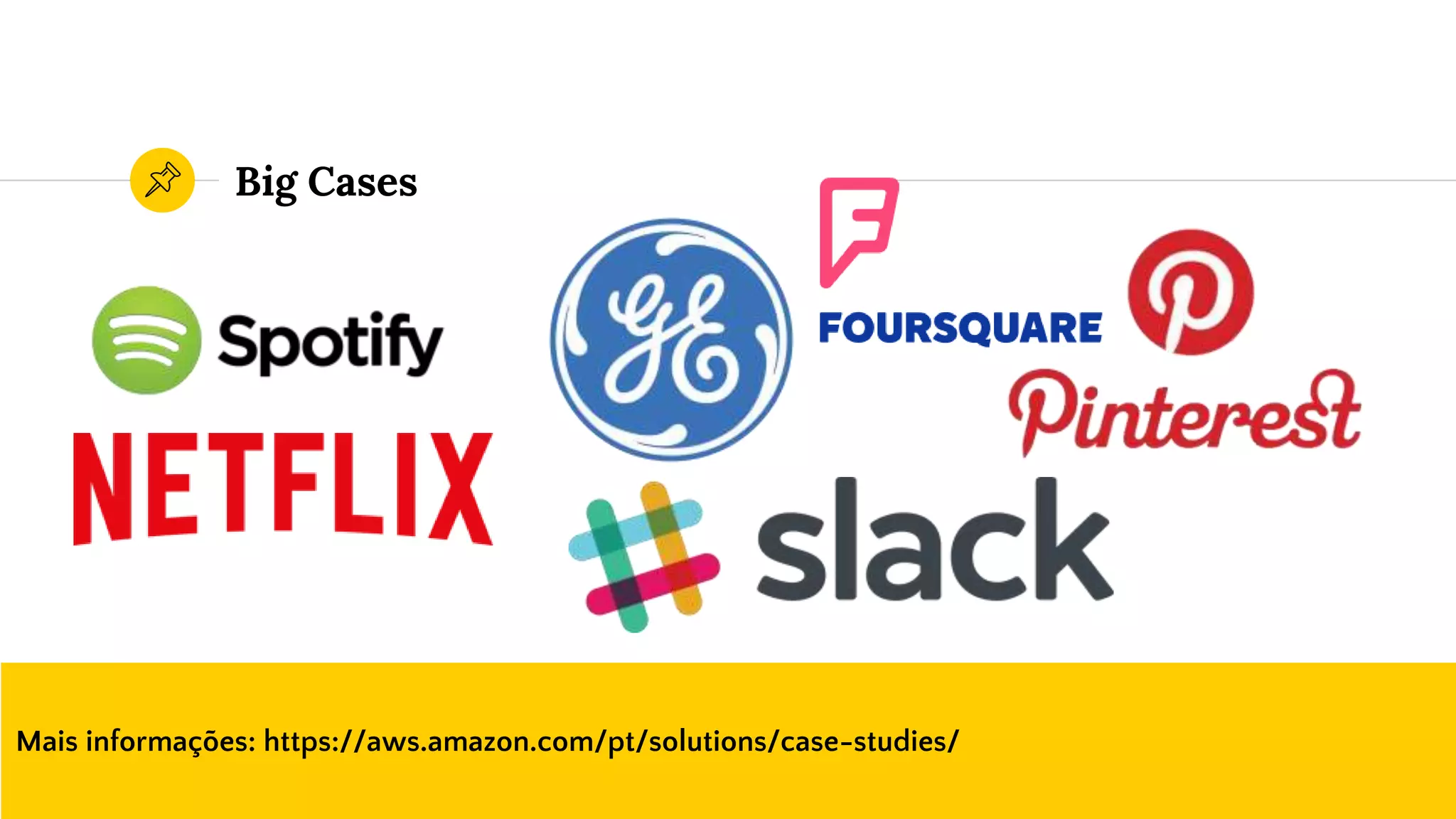 Big Cases
Mais informações: https://aws.amazon.com/pt/solutions/case-studies/
 