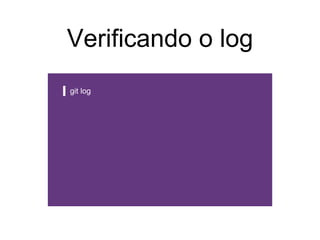 Verificando o log
git log
 