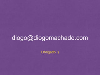 diogo@diogomachado.com
Obrigado :)
 