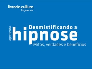 Desmistificando a
apresenta




        hipnose
             Mitos, verdades e benefícios
 