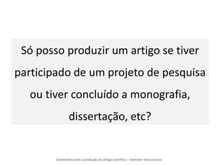 Só posso produzir um artigo se tiver participado de um projeto de pesquisa ou tiver concluído a monografia, dissertação, etc?