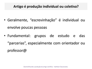 Geralmente, “escrevinhação” é individual ou envolve poucas pessoasFundamental: grupos de estudo e das “parcerias”, especialmente com orientador ou professor@Artigo é produção individual ou coletiva?