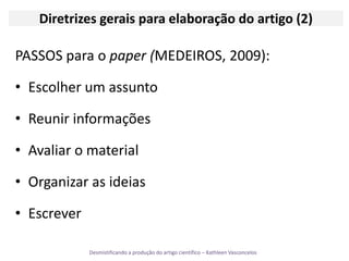 Diretrizes gerais para elaboração do artigo (2)PASSOS para o paper (MEDEIROS, 2009): Escolher um assunto Reunir informaçõesAvaliar o materialOrganizar as ideiasEscrever 