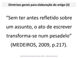 Diretrizes gerais para elaboração do artigo (3)“Sem ter antes refletido sobre um assunto, o ato de escrever transforma-se num pesadelo” (MEDEIROS, 2009, p.217).