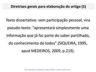 Diretrizes gerais para elaboração do artigo (5)Texto dissertativo: sem participação pessoal, vira pseudo-texto: “apresentará simplesmente uma informação que já faz parte do saber partilhado, do conhecimento de todos” (SIQUEIRA, 1995, apud MEDEIROS, 2009, p.219).