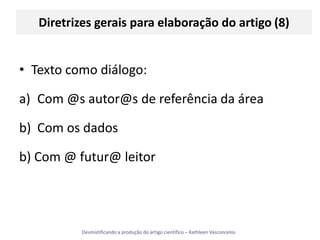 Diretrizes gerais para elaboração do artigo (8)Texto como diálogo: Com @s autor@s de referência da área Com os dadosb) Com @ futur@ leitor