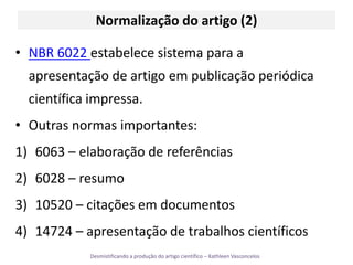 Normalização do artigo (2)NBR 6022 estabelece sistema para a apresentação de artigo em publicação periódica científica impressa.Outras normas importantes:6063 – elaboração de referências6028 – resumo10520 – citações em documentos14724 – apresentação de trabalhos científicos