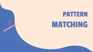 PATTERN
MATCHING
 