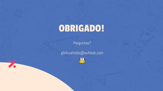Perguntas?
gbrlcustodio@outlook.com
OBRIGADO!
 