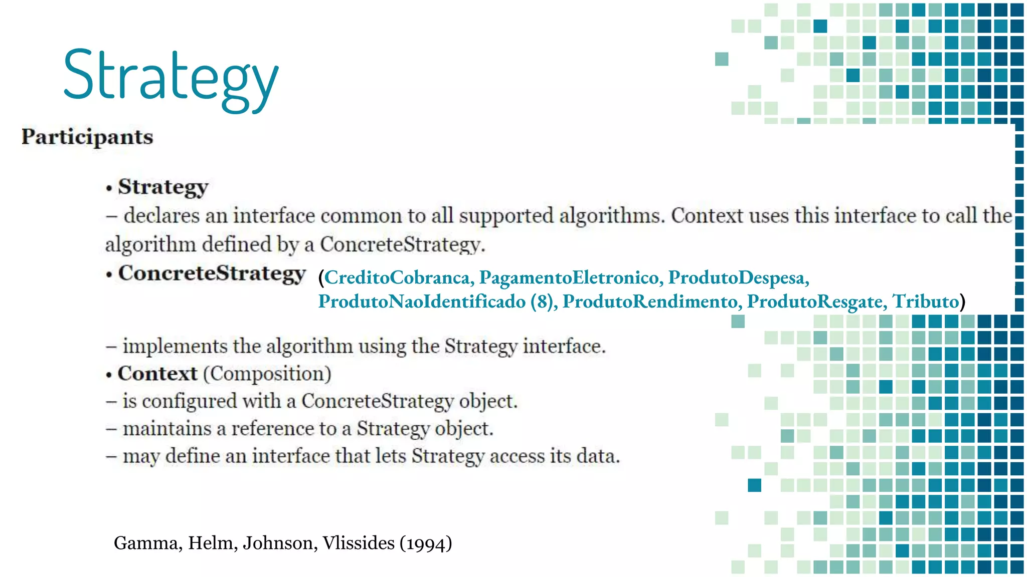 Strategy
(CreditoCobranca, PagamentoEletronico, ProdutoDespesa,
ProdutoNaoIdentificado (8), ProdutoRendimento, ProdutoResgate, Tributo)
Gamma, Helm, Johnson, Vlissides (1994)
 