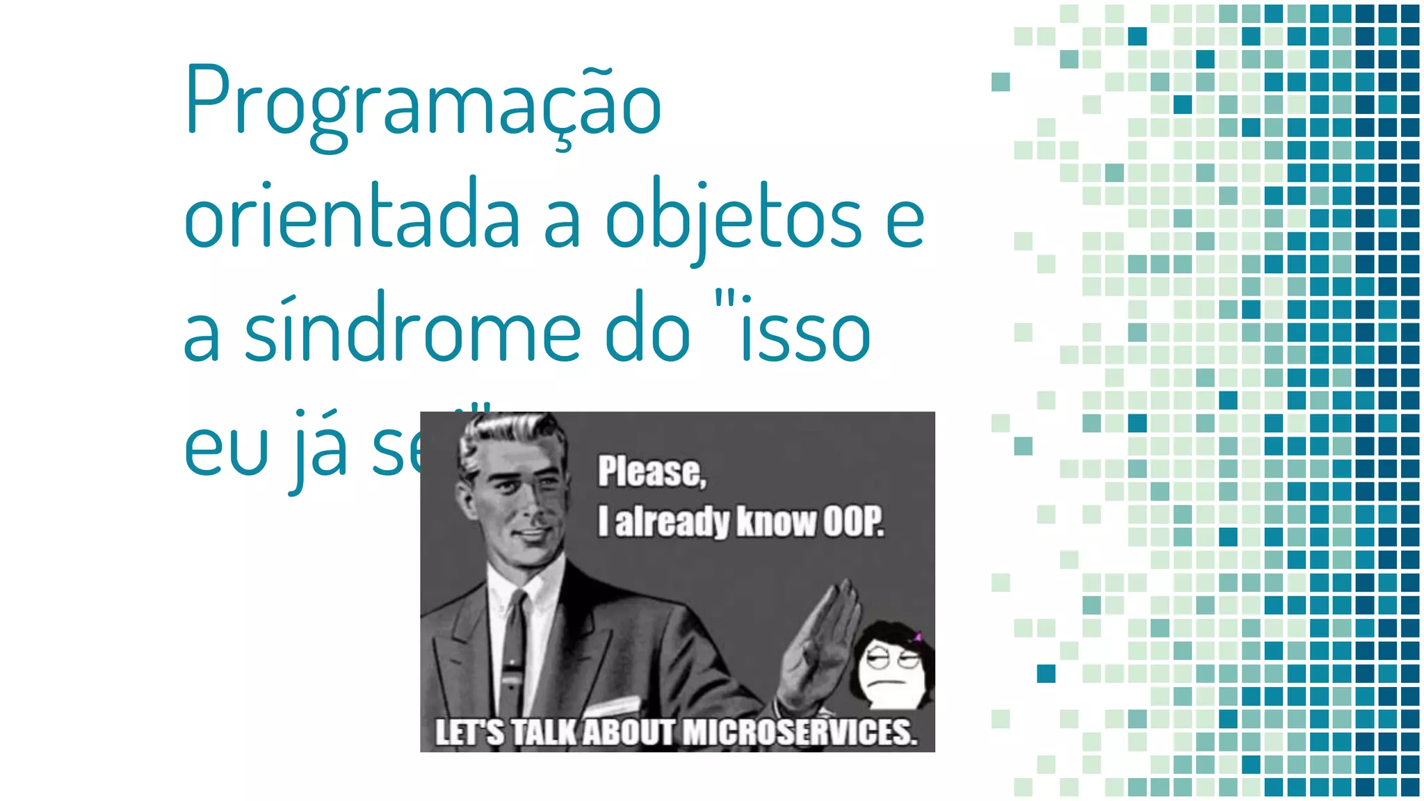Programação
orientada a objetos e
a síndrome do "isso
eu já sei"
 