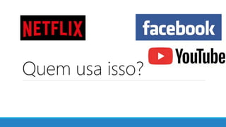 Quem usa isso?
 
