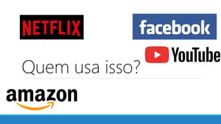 Quem usa isso?
 