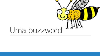 Uma buzzword
 