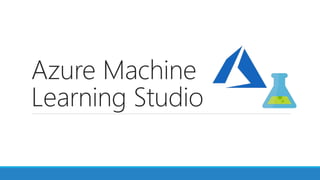 Azure Machine
Learning Studio
 