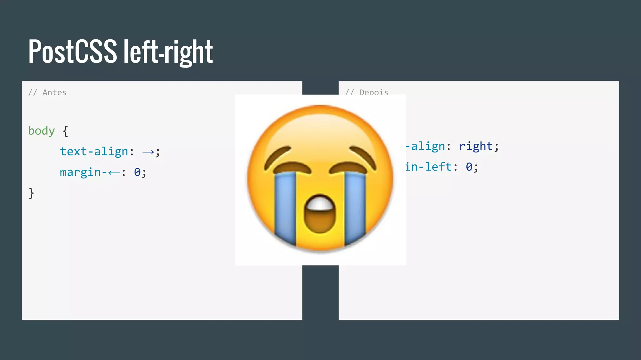 PostCSS left-right
// Antes
body {
text-align: →;
margin-←: 0;
}
// Depois
body {
text-align: right;
margin-left: 0;
}
 