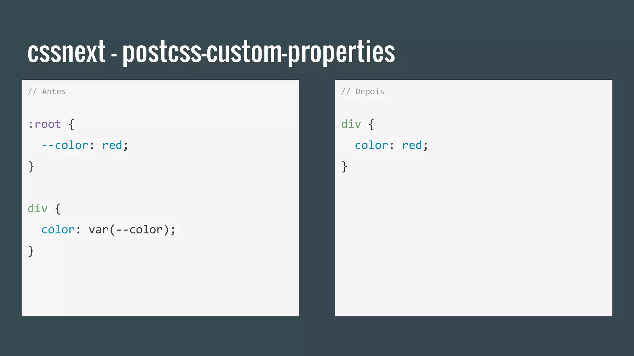 cssnext - postcss-custom-properties
// Antes
:root {
--color: red;
}
div {
color: var(--color);
}
// Depois
div {
color: red;
}
 