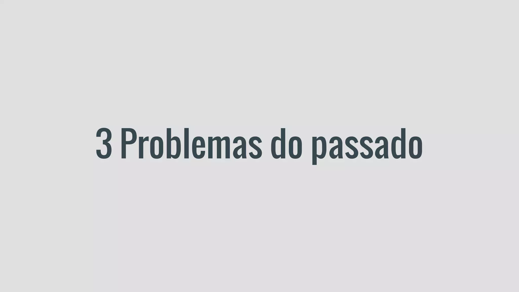 3 Problemas do passado
 