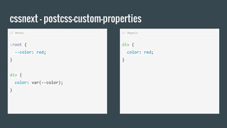 cssnext - postcss-custom-properties
// Antes
:root {
--color: red;
}
div {
color: var(--color);
}
// Depois
div {
color: red;
}
 