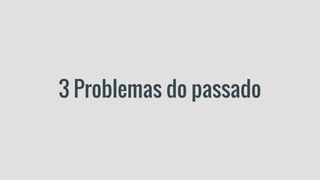 3 Problemas do passado
 