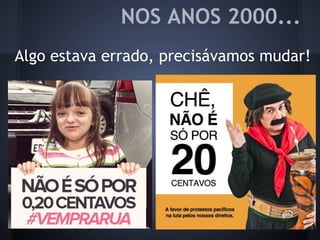 NOS ANOS 2000...
Algo estava errado, precisávamos mudar!
 