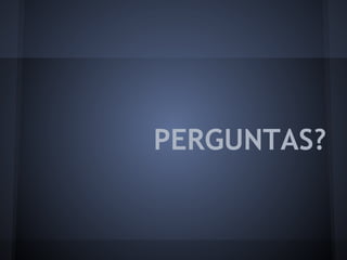 PERGUNTAS?
 